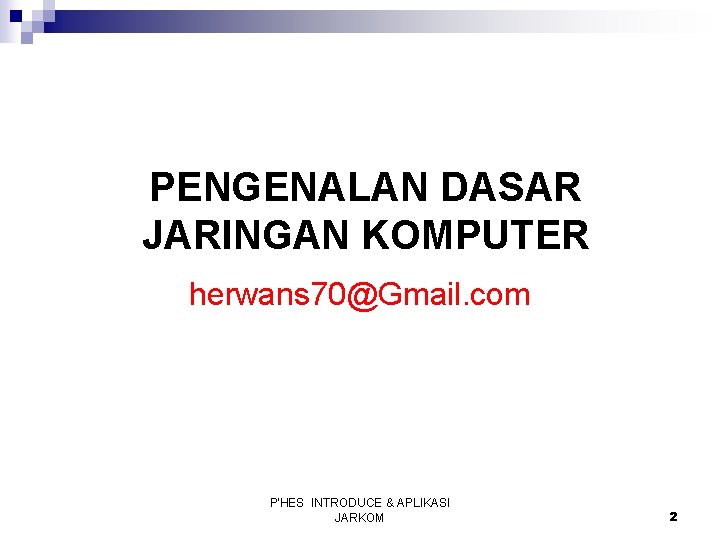 PENGENALAN DASAR JARINGAN KOMPUTER herwans 70@Gmail. com P'HES INTRODUCE & APLIKASI JARKOM 2 