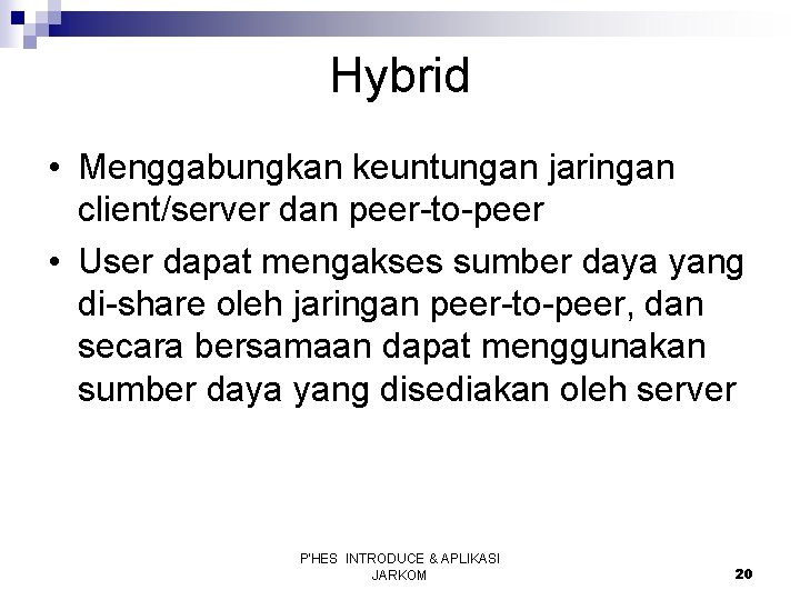 Hybrid • Menggabungkan keuntungan jaringan client/server dan peer-to-peer • User dapat mengakses sumber daya