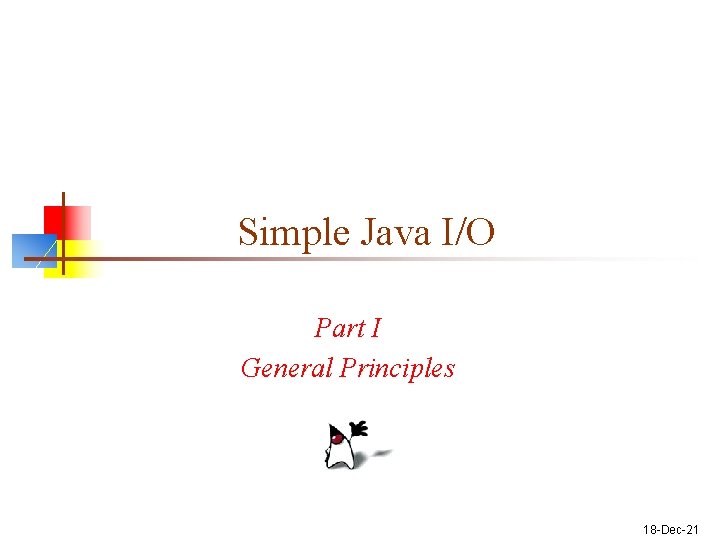 Simple Java I/O Part I General Principles 18 -Dec-21 