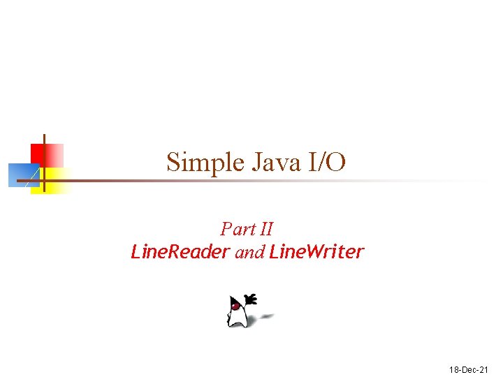 Simple Java I/O Part II Line. Reader and Line. Writer 18 -Dec-21 