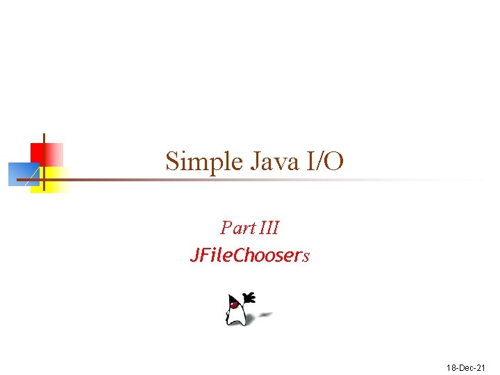 Simple Java I/O Part III JFile. Choosers 18 -Dec-21 