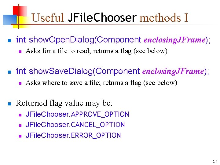 Useful JFile. Chooser methods I n int show. Open. Dialog(Component enclosing. JFrame); n n