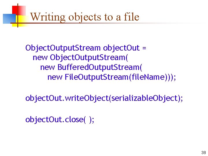 Writing objects to a file Object. Output. Stream object. Out = new Object. Output.