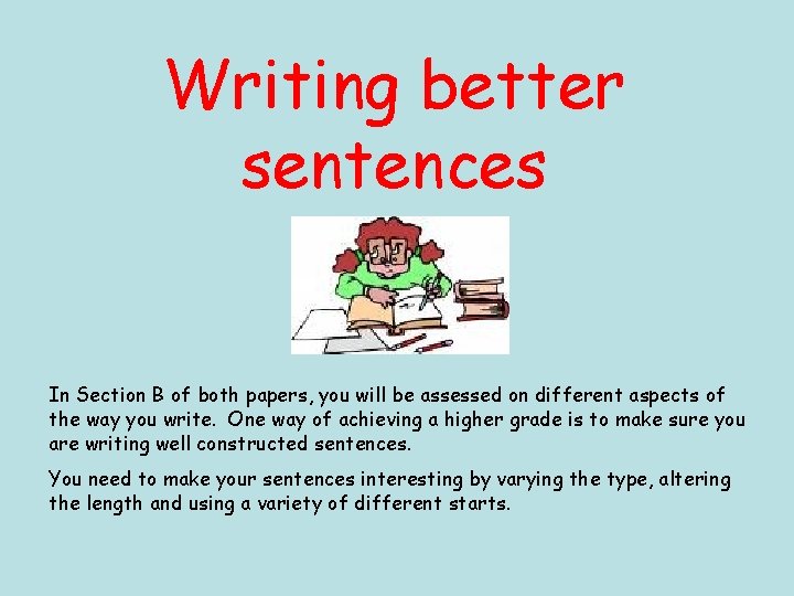 Writing better sentences In Section B of both papers, you will be assessed on