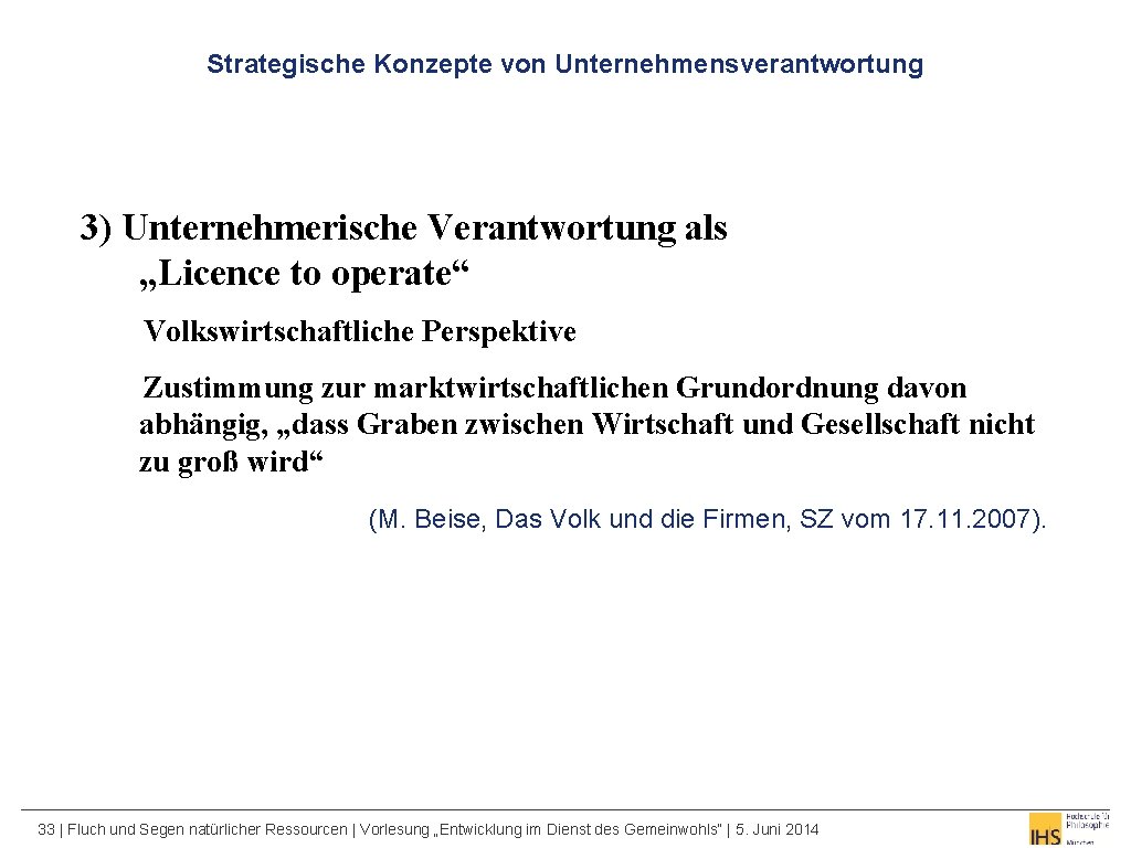 Strategische Konzepte von Unternehmensverantwortung 3) Unternehmerische Verantwortung als „Licence to operate“ Volkswirtschaftliche Perspektive Zustimmung