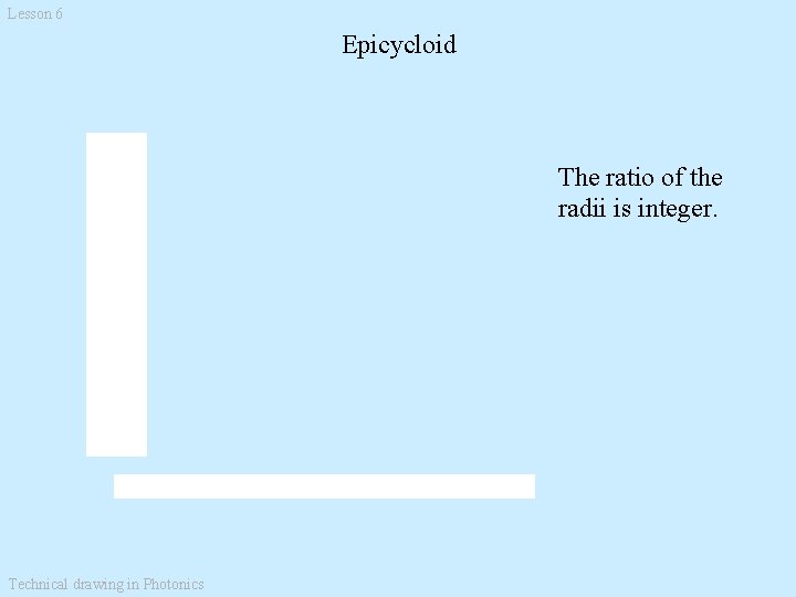 Lesson 6 Epicycloid The ratio of the radii is integer. Technical drawing in Photonics