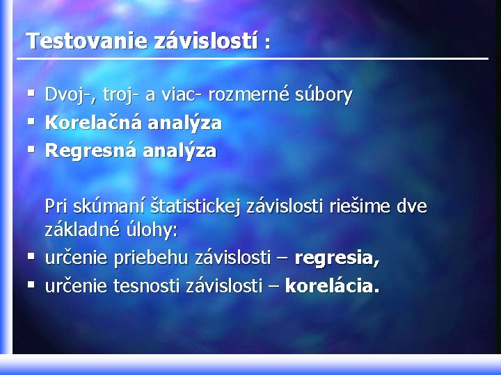 Testovanie závislostí : § Dvoj-, troj- a viac- rozmerné súbory § Korelačná analýza §