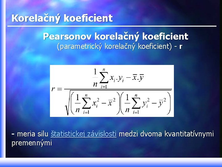 Korelačný koeficient Pearsonov korelačný koeficient (parametrický korelačný koeficient) - r - meria silu štatistickej