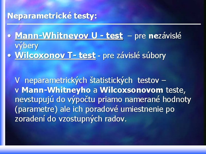 Neparametrické testy: • Mann-Whitneyov U - test – pre nezávislé výbery • Wilcoxonov T-