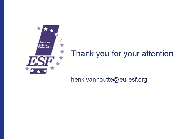 Thank you for your attention henk. vanhoutte@eu-esf. org 