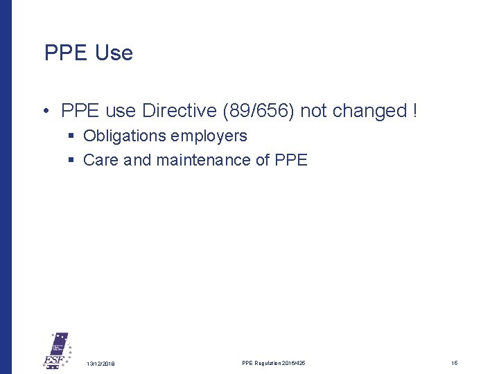 PPE Use • PPE use Directive (89/656) not changed ! § Obligations employers §