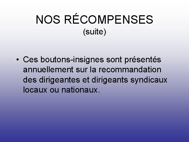 NOS RÉCOMPENSES (suite) • Ces boutons-insignes sont présentés annuellement sur la recommandation des dirigeantes