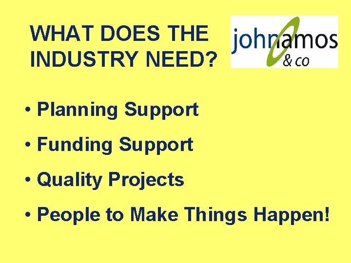 WHAT DOES THE INDUSTRY NEED? • Planning Support • Funding Support • Quality Projects