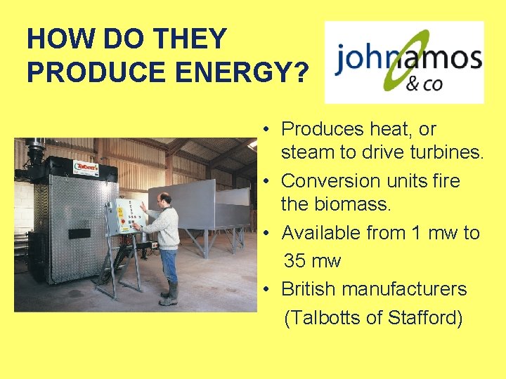 HOW DO THEY PRODUCE ENERGY? • Produces heat, or steam to drive turbines. •