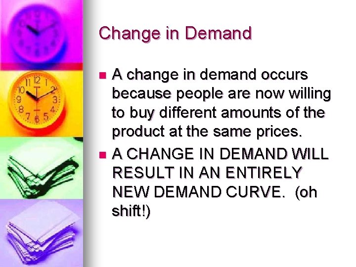 Change in Demand A change in demand occurs because people are now willing to