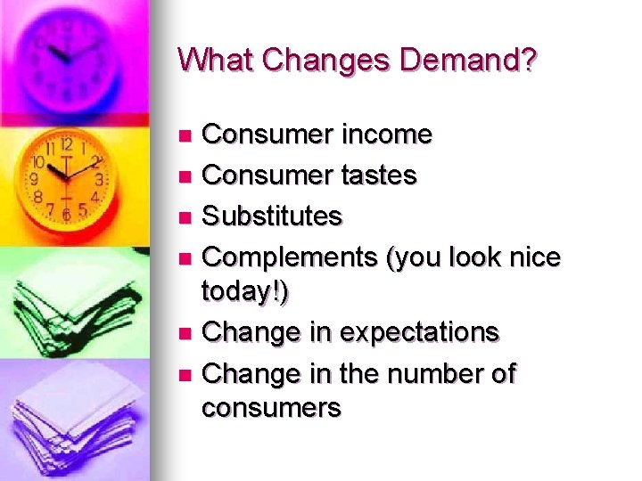 What Changes Demand? Consumer income n Consumer tastes n Substitutes n Complements (you look