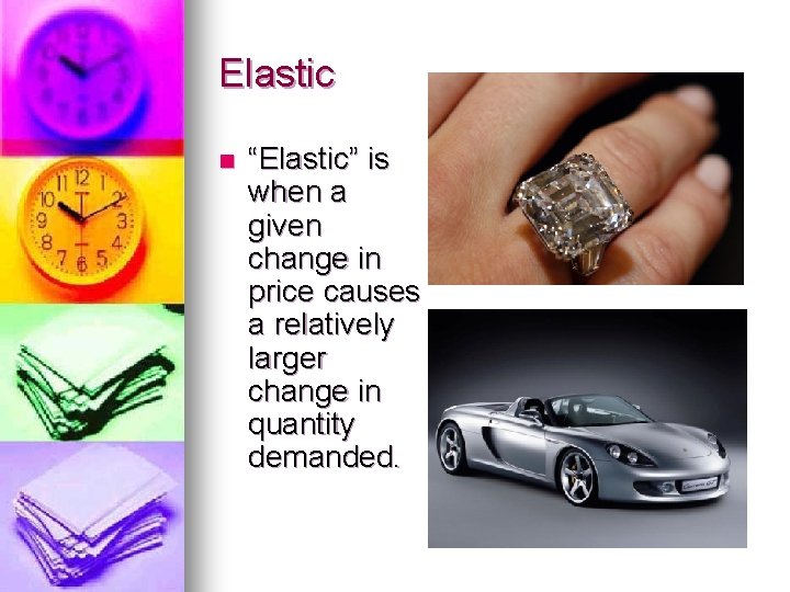 Elastic n “Elastic” is when a given change in price causes a relatively larger