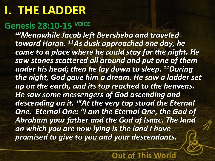 I. THE LADDER Genesis 28: 10 -15 VOICE 10 Meanwhile Jacob left Beersheba and