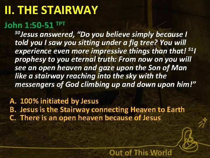 II. THE STAIRWAY John 1: 50 -51 TPT 50 Jesus answered, “Do you believe