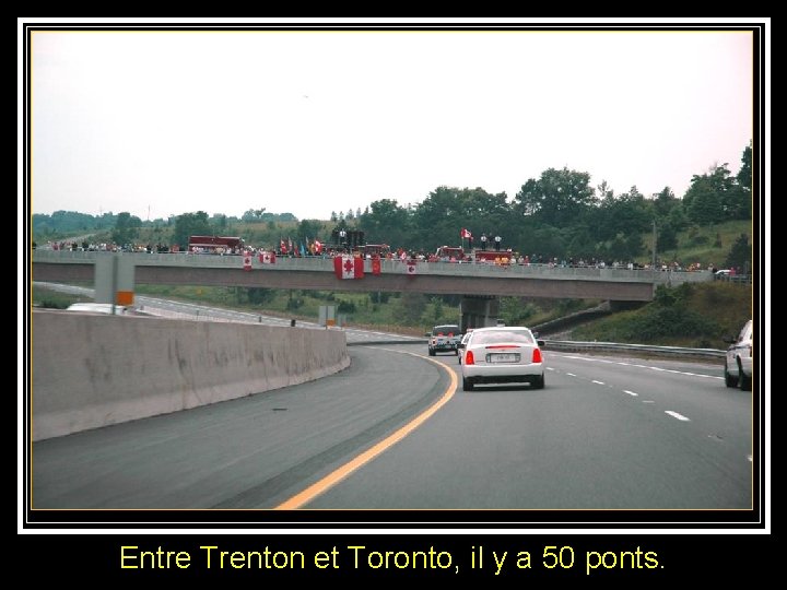 Entre Trenton et Toronto, il y a 50 ponts. 
