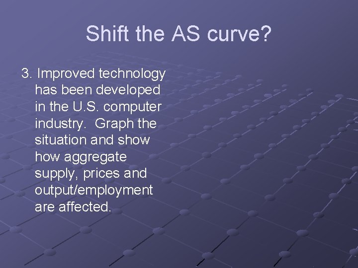 Shift the AS curve? 3. Improved technology has been developed in the U. S.