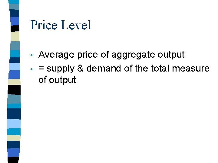 Price Level • • Average price of aggregate output = supply & demand of