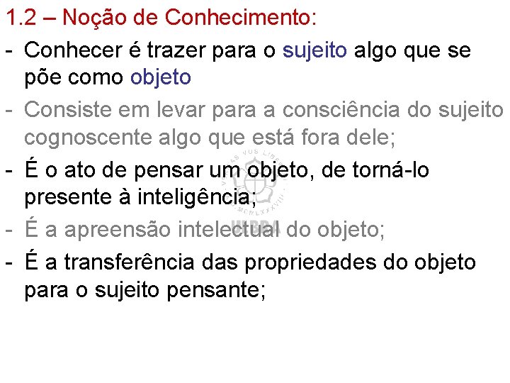 1. 2 – Noção de Conhecimento: - Conhecer é trazer para o sujeito algo