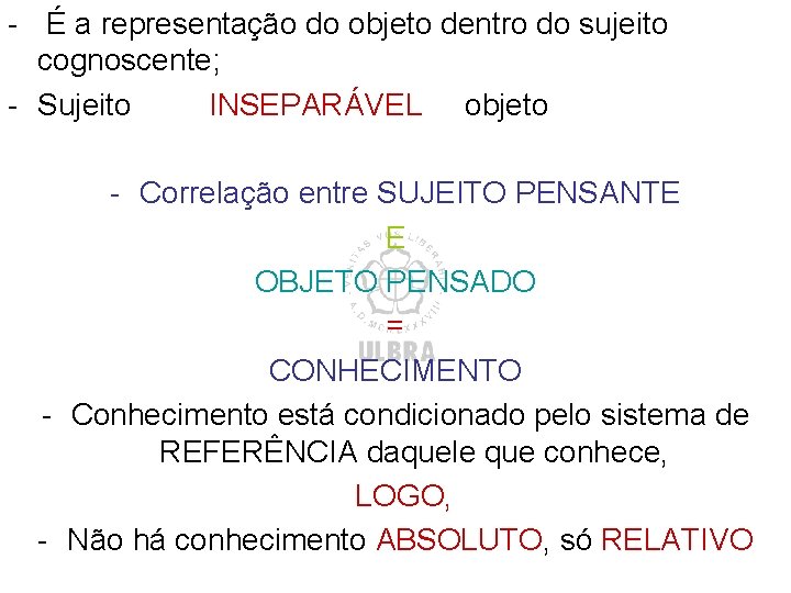 - É a representação do objeto dentro do sujeito cognoscente; - Sujeito INSEPARÁVEL objeto