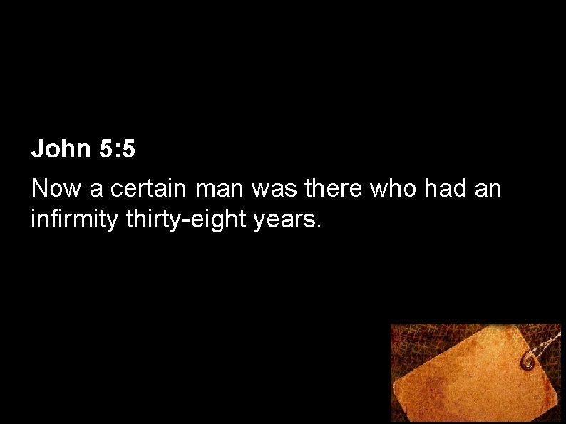 John 5: 5 Now a certain man was there who had an infirmity thirty-eight