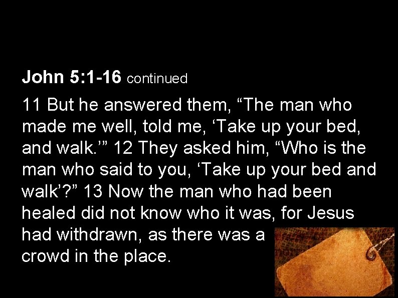 John 5: 1 -16 continued 11 But he answered them, “The man who made