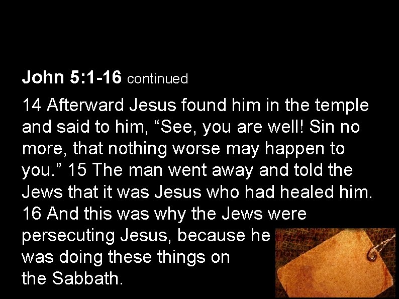 John 5: 1 -16 continued 14 Afterward Jesus found him in the temple and