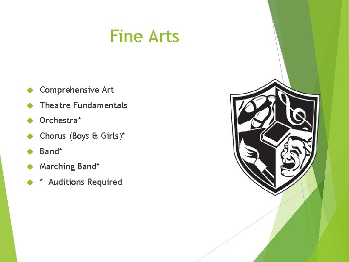 Fine Arts Comprehensive Art Theatre Fundamentals Orchestra* Chorus (Boys & Girls)* Band* Marching Band*