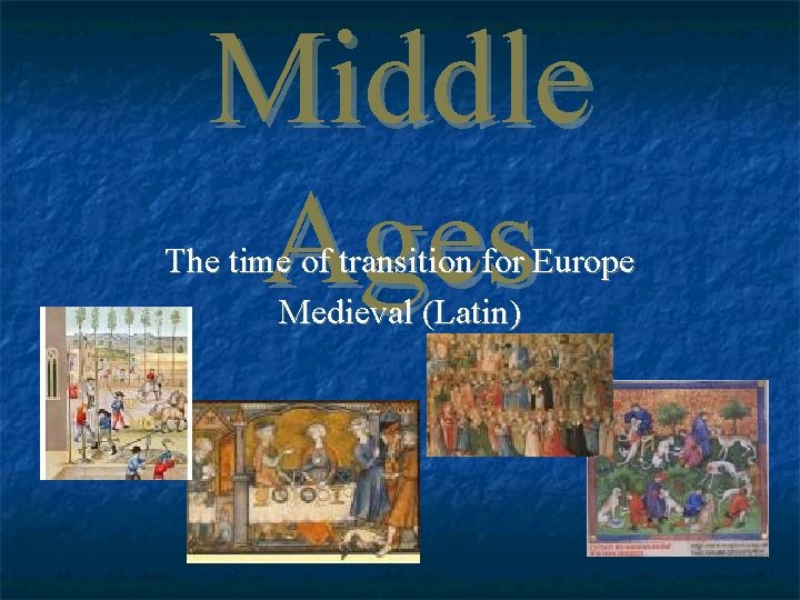 Middle Ages The time of transition for Europe Medieval (Latin) 