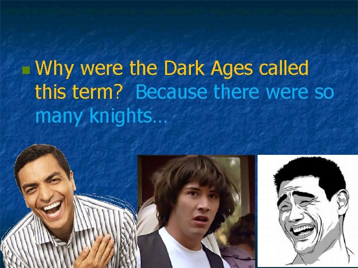 n Why were the Dark Ages called this term? Because there were so many