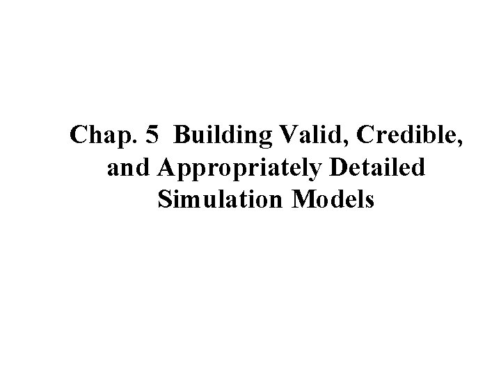 Chap 5 Building Valid Credible and Appropriately Detailed