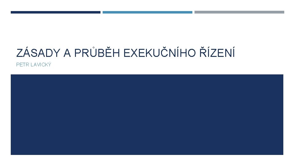 ZÁSADY A PRŮBĚH EXEKUČNÍHO ŘÍZENÍ PETR LAVICKÝ 