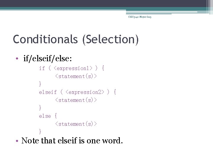 CISC 3140 -Meyer-lec 5 Conditionals (Selection) • if/else: if ( <expression 1> ) {