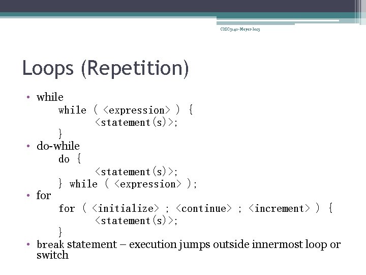 CISC 3140 -Meyer-lec 5 Loops (Repetition) • while ( <expression> ) { <statement(s)>; }
