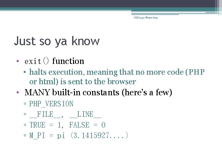 CISC 3140 -Meyer-lec 5 Just so ya know • exit() function • halts execution,