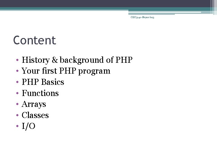 CISC 3140 -Meyer-lec 5 Content • • History & background of PHP Your first