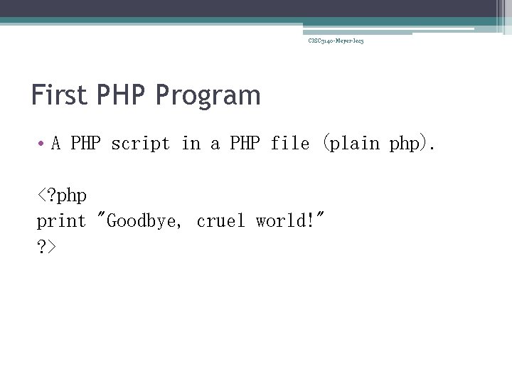 CISC 3140 -Meyer-lec 5 First PHP Program • A PHP script in a PHP