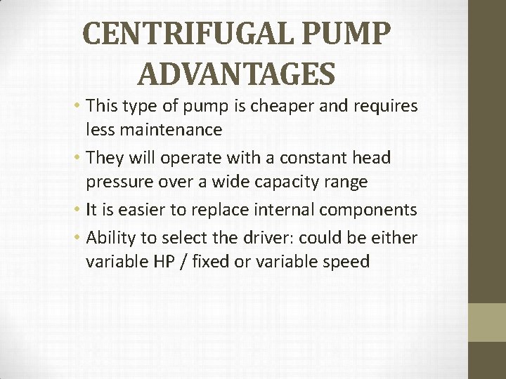 CENTRIFUGAL PUMP ADVANTAGES • This type of pump is cheaper and requires less maintenance
