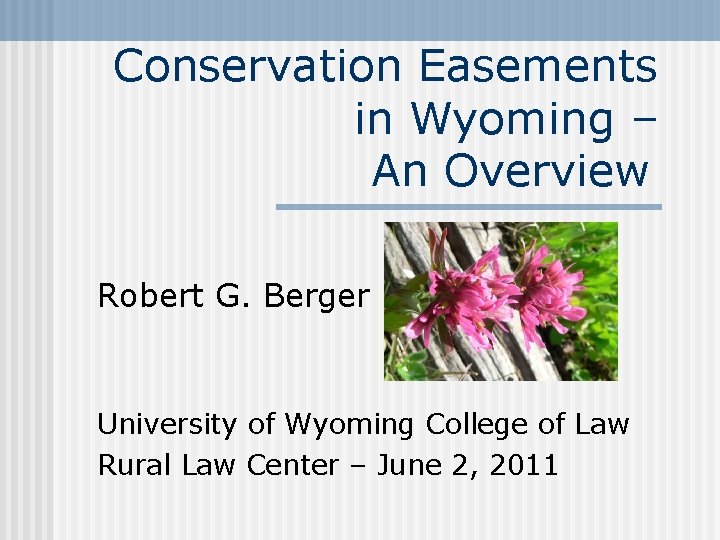 Conservation Easements in Wyoming – An Overview Robert G. Berger University of Wyoming College
