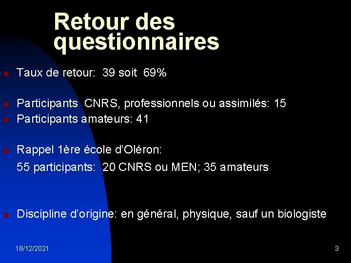 Retour des questionnaires n Taux de retour: 39 soit 69% n Participants CNRS, professionnels