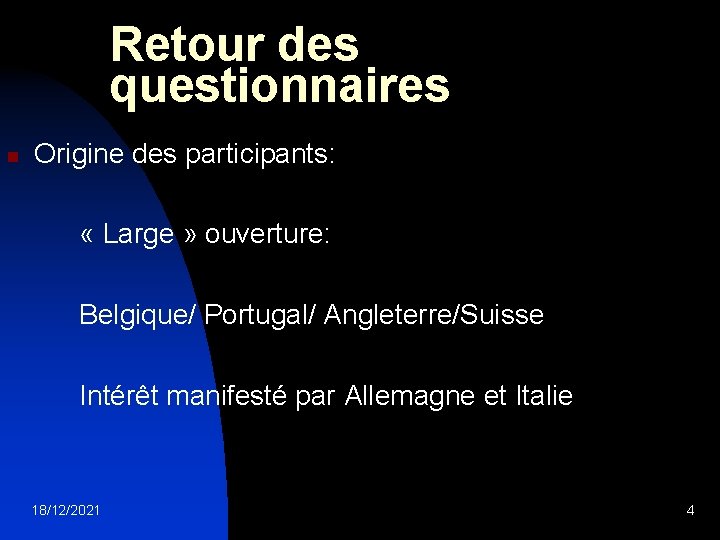 Retour des questionnaires n Origine des participants: « Large » ouverture: Belgique/ Portugal/ Angleterre/Suisse