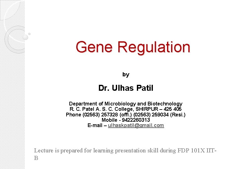 Gene Regulation by Dr. Ulhas Patil Department of Microbiology and Biotechnology R. C. Patel