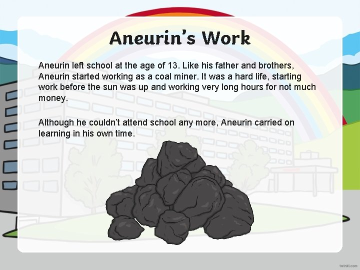 Aneurin’s Work Aneurin left school at the age of 13. Like his father and