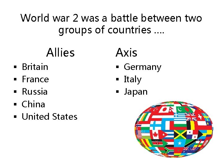 World war 2 was a battle between two groups of countries …. Allies §