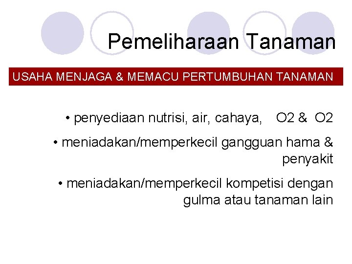 Pemeliharaan Tanaman USAHA MENJAGA & MEMACU PERTUMBUHAN TANAMAN • penyediaan nutrisi, air, cahaya, O