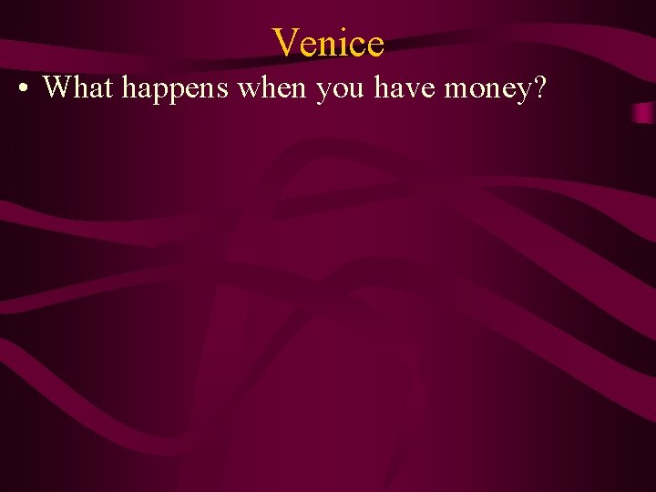 Venice • What happens when you have money? 